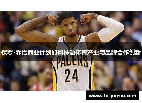 保罗·乔治商业计划如何推动体育产业与品牌合作创新