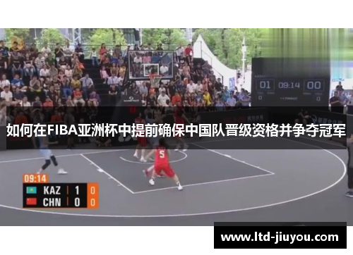 如何在FIBA亚洲杯中提前确保中国队晋级资格并争夺冠军