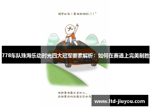778车队珠海乐动时光四大冠军要素解析：如何在赛道上完美制胜