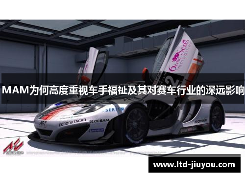 MAM为何高度重视车手福祉及其对赛车行业的深远影响