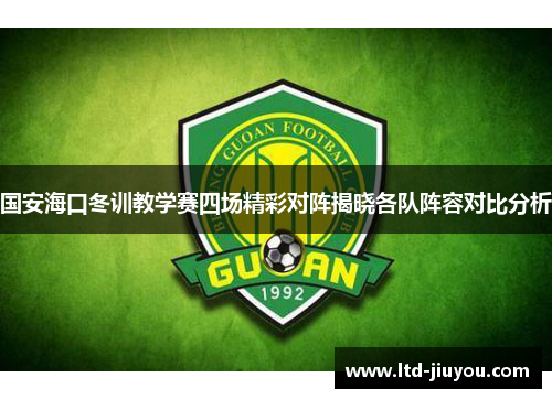 国安海口冬训教学赛四场精彩对阵揭晓各队阵容对比分析