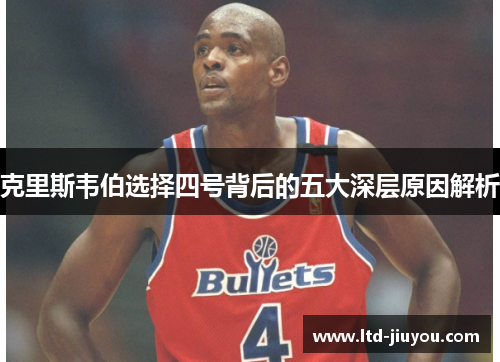 克里斯韦伯选择四号背后的五大深层原因解析
